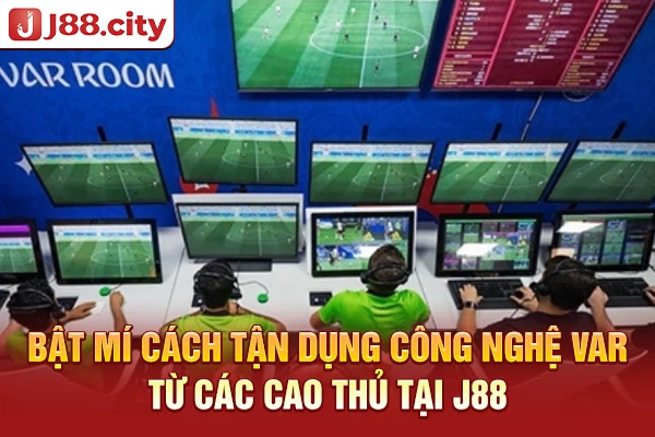 Bật mí cách tận dụng công nghệ VAR từ các cao thủ tại J88