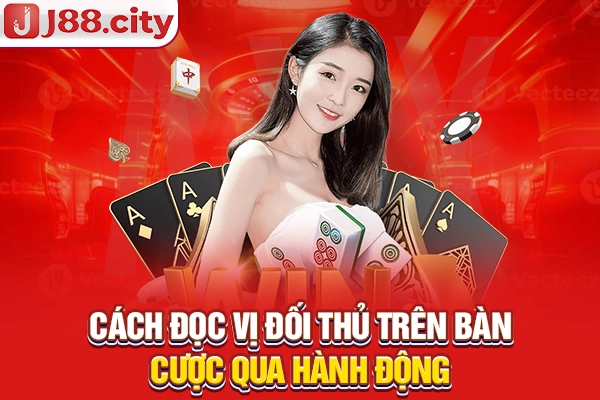 Cách đọc vị đối thủ trên bàn cược qua hành động