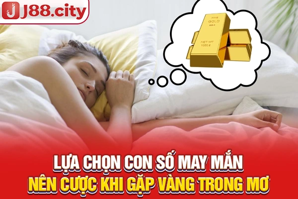Lựa chọn con số may mắn nên cược khi gặp vàng trong mơ