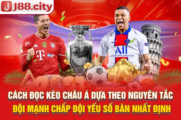 Cách đọc kèo châu Á dựa theo nguyên tắc đội mạnh chấp đội yếu số bàn nhất định